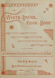 Cover of: The White House cook book: cooking, toilet and household recipes, menus, dinner-giving, table etiquette, care of the sick, health suggestions, facts worth knowing, etc., etc. : the whole comprising a comprehensive cyclopedia of information for the home by Mrs. F.L. Gillette and Hugo Ziemann