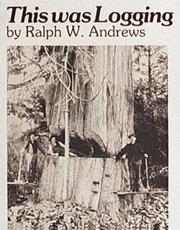This was logging! by Ralph Warren Andrews, Ralph W. Kinsey Darius; Andrews