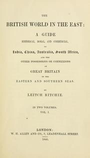 Cover of: The British world in the East: a guide historical, moral, and commercial, to India, China, Australia, South Africa, and the other possessions or connexions of Great Britain in the eastern and southern seas