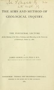Cover of: The aims and method of geological inquiry: the inaugural lecture at the opening of the class of Geology and Mineralogy in the University of Edinburgh, October 27, 1882