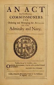 Cover of: An Act for constituting commissioners for ordering and managing the affairs of the Admiralty and Navy: Tuesday the 14th of December, 1652. Ordered by the Parliament, that this Act be forthwith printed and published. Hen: Scobell, Cleric. Parliamenti