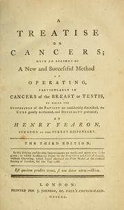 Cover of: A treatise on cancers: with an account of a new and successful method of operating, particularly in cancers of the breast or testis, by which the sufferings of the patient are considerably diminished, the cure greatly accelerated, and deformity prevented