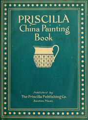 Cover of: The Priscilla china painting book: containing full instructions for decorating in flat color, enamels, lustre and gold, also a number of designs shown in actual size for tracing