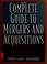 Cover of: The complete guide to mergers and acquisitions