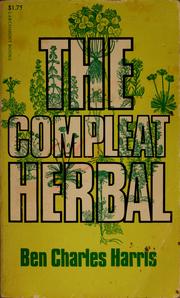 Cover of: The compleat herbal: being a description of the origins, the lore, the prescribed uses of medicinal herbs, including an alphabetical guide to all common medicinal plants