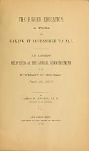 Cover of: The higher education: a plea for making it accessible to all : an address delivered at the annual commencement of the University of Michigan, June 26, 1879