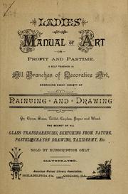 Cover of: Ladies' manual of art: or, Profit and pastime : a self teacher in all branches of decorative art, embracing every variety of painting and drawing on china, glass, velvet, canvas, paper and wood : the secret of all glass transparencies, sketching from nature, pastel and crayon drawing, taxidermy, etc