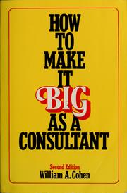 Cover of: How to make it big as a consultant by Cohen, William A.