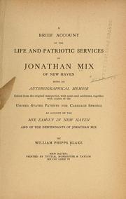 Cover of: A brief account of the life and patriotic sevices of Jonathan Mix of New Haven, being an autobiographical memoir: Ed. from the original manuscript, with notes and additions, together with copies of the United States patents for carriage springs; an account of the Mix family in New Haven and of the descendants of Jonathan Mix