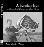 A Restless Eye - A Biography of Photographer Brett Weston by John Charles Woods