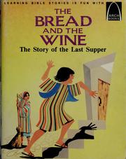 Cover of: The bread and the wine: the story of the Last Supper : the Last Supper, John 13:1-38, I Corinthians 11:23-34 for children