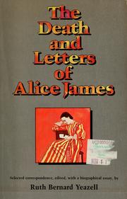 The death and letters of Alice James by Alice James, Ruth Bernard Yeazell