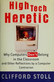 Cover of: High-tech heretic: why computers don't belong in the classroom and other reflections by a computer contrarian