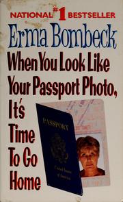 When you look like your passport photo, it's time to go home by Erma Bombeck