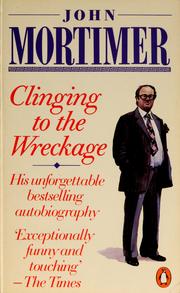 Clinging to the wreckage by John Mortimer