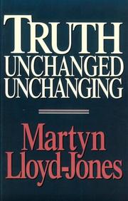 Cover of: Truth unchanged, unchanging by David Martyn Lloyd-Jones
