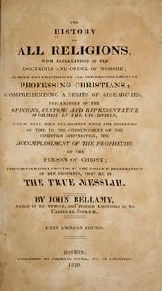 Cover of: The history of all religions: with explanations of the doctrines and order of worship, as held and practised by the denominations of professing Christians; comprehending a series of researches, explanatory of the opinions, customs and representative worship in the churches, which have been established from the beginning of time to the commencement of the Christian dispensation, the accomplishment of the prophecies of the person of Christ; incontrovertibly proving by the positive declarations of the prophets that he is the true Messiah