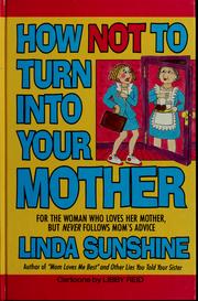 Cover of: How not to turn into your mother by Linda Sunshine
