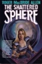 Cover of: The shattered sphere: a novel