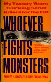 Whoever fights monsters by Robert K. Ressler, Thomas Schachtman