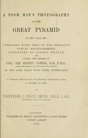 Cover of: A poor man's photography at the Great Pyramid in the year 1865: compared with that of the ordnance survey establishment, subsidized by London wealth, and under the orders of Col. Sir Henry James ... at the same place four years afterwards : a discourse delivered before the Edinburgh Photographic Society on December 1st, 1869