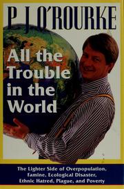 Cover of: All the trouble in the world: the lighter side of overpopulation, famine, ecological disaster, ethnic hatred, plague, and poverty