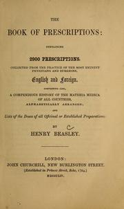 Cover of: The book of prescriptions: containing 2900 prescriptions, collected from the practice of the most eminent physicians and surgeons, English and foreign : comprising also, a compendious history of the materia medica of all countries, alphabetically arranged, and lists of the doses of all officinal or established preparations