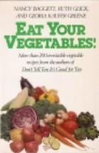 Cover of: Eat your vegetables!: more than 200 irresistible recipes from the authors of Don't tell 'em it's good for 'em