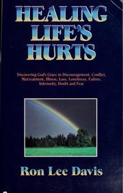 Cover of: Healing life's hurts: discovering God's grace in discouragement, conflict, mistreatment, illness, loss, loneliness, failure, inferiority, doubt, and fear