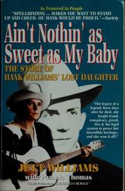 Cover of: Ain't nothin' as sweet as my baby: the story of Hank Williams' lost daughter