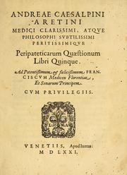 Cover of: Andreae Caesalpini Aretini ... Peripateticarum quaestionum libri quinque: ad potentissimum & felicissimum Franciscum Medicen Florentiae et senarum principem