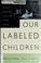 Cover of: Our labeled children