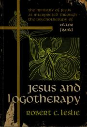 Cover of: Jesus and logotherapy: the ministry of Jesus as interpreted through the psychotherapy of Viktor Frankl