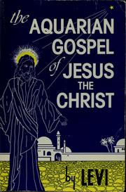 Cover of: The aquarian gospel of Jesus the Christ: the philosophic and practical basis of the religion of the aquarian age of the world, transcribed from the Akashic records