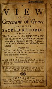 Cover of: A view of the covenant of grace from the sacred records: wherein the parties in that covenant, the making of it, its parts conditionary and promissory, and the administration thereof, are distinctly considered : together with the trial of a personal inbeing in it, and the way of enstating sinners therein unto their eternal salvation : to which is subjoin'd, a memorial concerning personal and family fasting and humiliation, presented to saints and sinners