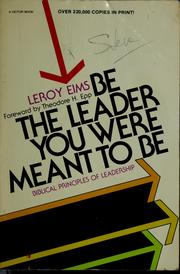 Cover of: Be the leader you were meant to be: what the Bible says about leadership