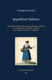 Cover of: Spigolature Stabiane: Descrizioni, impressioni, memorie, fantasie, curiosità su Castellammare di Stabia e dintorni nelle pagine di scrittori e viaggiatori
