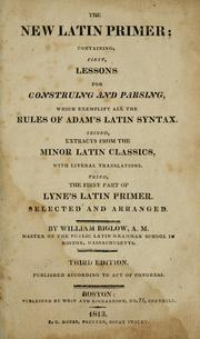 Cover of: The new Latin primer: containing, first, lessons for construing and parsing, which exemplify all the rules of Adam's Latin syntax.  Second,  extracts from the minor Latin classics, with literal translations.  Third, the first part of Lyne's Latin primer.  Selected and arranged.