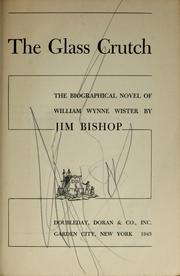 Cover of: The glass crutch: the biographical novel of William Wynne Wister
