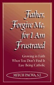 Cover of: Father, forgive me, for I am frustrated: growing in  faith when you don't find it easy being Catholic