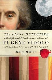 Cover of: The first detective: the life and revolutionary times of Eugène François Vidocq : criminal, spy and private eye