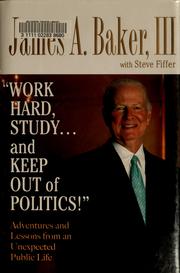 Work hard, study-- and keep out of politics! by James Addison Baker