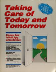 Cover of: Taking care of today and tomorrow: a resource guide for health, aging, and long-term care