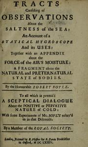 Cover of: Tracts consisting of observations about the saltness of the sea: an account of a statical hygroscope and its uses : together with an appendix about the force of the air's moisture : a fragment about the natural and preternatural state of bodies