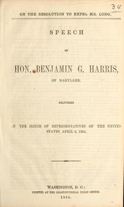 Cover of: On the resolution to expel Mr. Long: speech of Hon. Benjamin G. Harris, of Maryland ; delivered in the House of Representatives of the United States, April 9, 1864