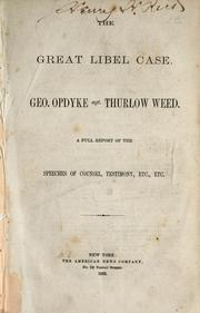Cover of: The great libel case: Geo. Opdyke agt. Thurlow Weed ; a full report of the speeches of counsel, testimony, etc., etc