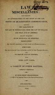 Cover of: Law miscellanies: containing an introduction to the Study of the law: notes on Blackstone's Commentaries, shewing the variations of the law of Pennsylvania from the law of England, and what acts of Assembly might require to be repealed or modified; observations on Smith's edition of the laws of Pennsylvania; strictures on decisions of the Supreme Court of the United States, and on certain acts of Congress, with some law cases, and a variety of other matters, chiefly original