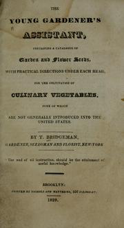 Cover of: The young gardener's assistant: containing a catalogue of garden and flower seeds, with practical directions under each head, for the cultivation of culinary vegetables and flowers, some of which are not generally introduced into the United States