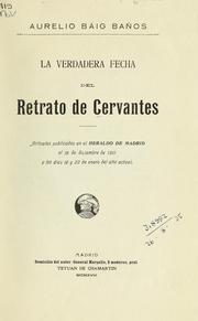 Cover of: La verdadera fecha del retrato de Cervantes: artículos publicados en el Heraldo de Madrid el 19 de diciembre de 1917 y los dias 18 y 22 de enero del año actual