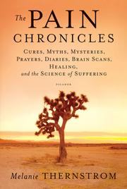 Cover of: The pain chronicles: cures, remedies, spells, prayers, myths, misconceptions, brain scans, and the science of suffering